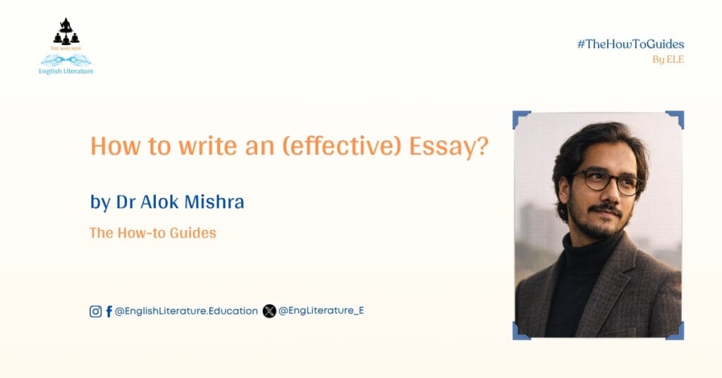 How to write an (effective) Essay? Dr Alok Mishra English Literature Education
