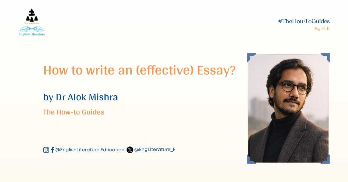 How to write an (effective) Essay? Dr Alok Mishra English Literature Education